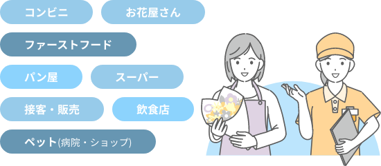 コンビニ、お花屋さん、ファーストフード、パン屋、スーパー、接客・販売、飲食店、ペット（病院・ショップ）